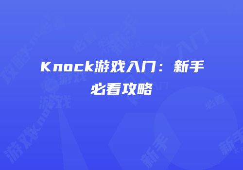 Knock游戏入门：新手必看攻略
