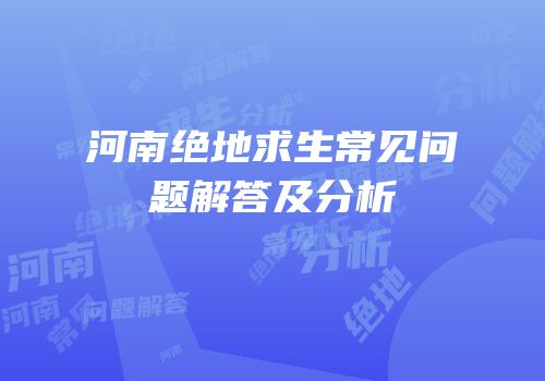 河南绝地求生常见问题解答及分析