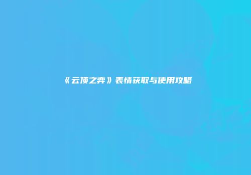 《云顶之弈》表情获取与使用攻略