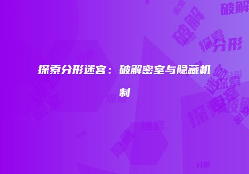 探索分形迷宫：破解密室与隐藏机制