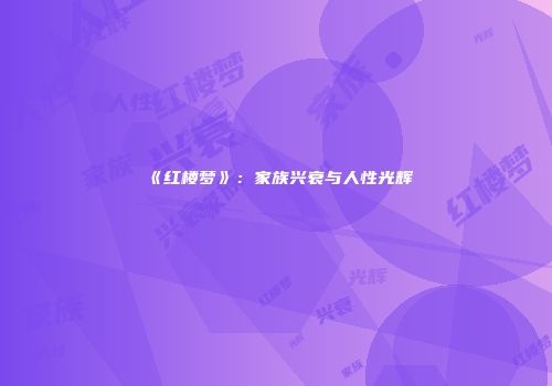 《红楼梦》：家族兴衰与人性光辉