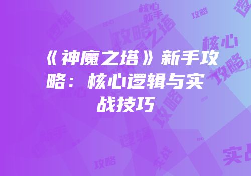 《神魔之塔》新手攻略：核心逻辑与实战技巧