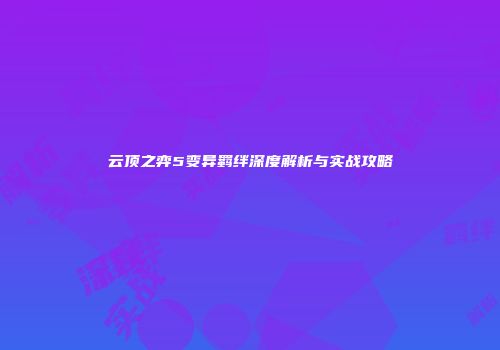 云顶之弈5变异羁绊深度解析与实战攻略