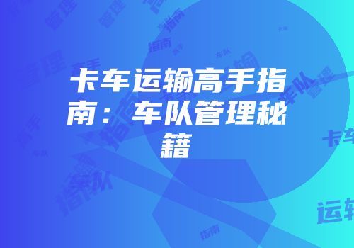 卡车运输高手指南：车队管理秘籍