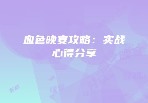 血色晚宴攻略：实战心得分享