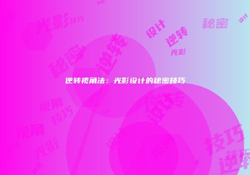 逆转视角法：光影设计的秘密技巧