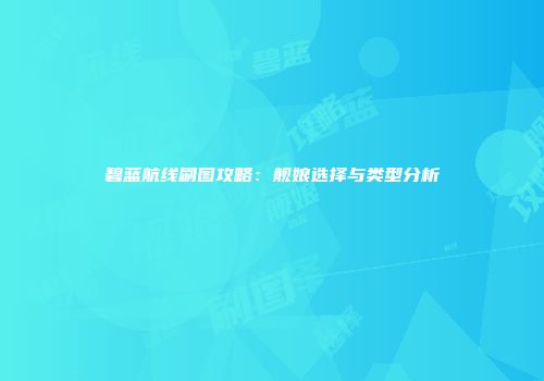 碧蓝航线刷图攻略：舰娘选择与类型分析