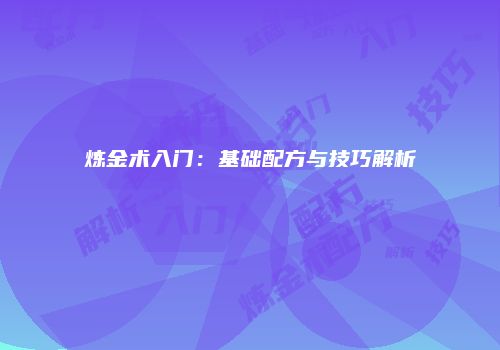 炼金术入门：基础配方与技巧解析