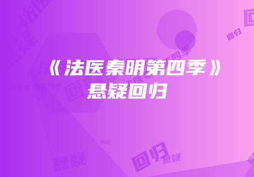 《法医秦明第四季》悬疑回归