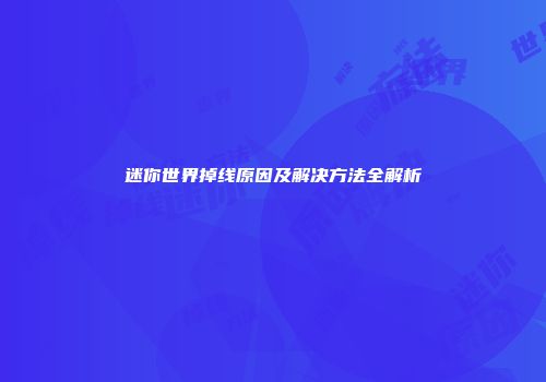迷你世界掉线原因及解决方法全解析