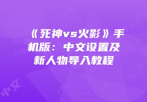 《死神vs火影》手机版：中文设置及新人物导入教程