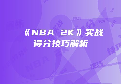 《NBA 2K》实战得分技巧解析