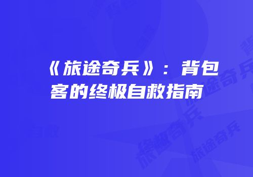 《旅途奇兵》：背包客的终极自救指南