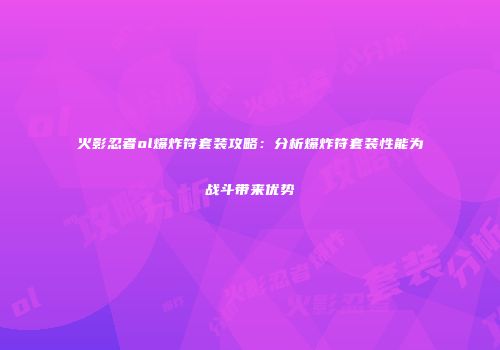火影忍者ol爆炸符套装攻略:分析爆炸符套装性能为战斗带来优势