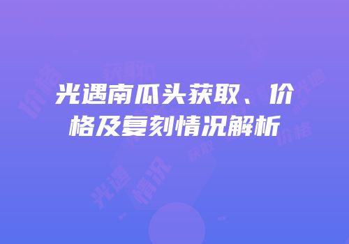 光遇南瓜头获取、价格及复刻情况解析