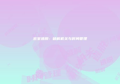 密室逃脱：破解机关与时间管理