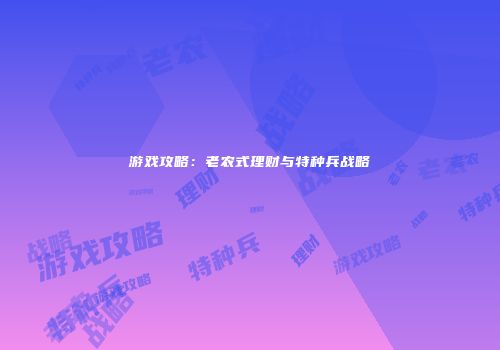 游戏攻略：老农式理财与特种兵战略