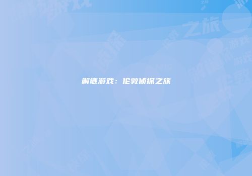 解谜游戏：伦敦侦探之旅