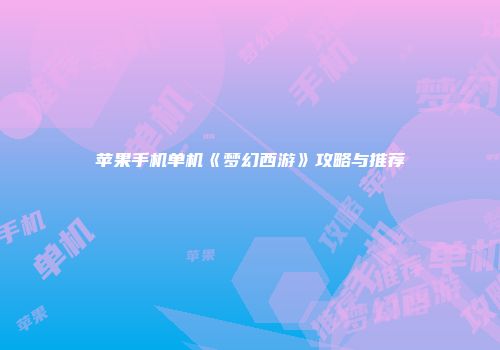 苹果手机单机《梦幻西游》攻略与推荐