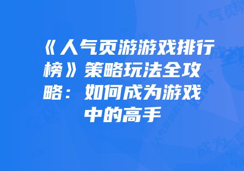 《人气页游游戏排行榜》策略玩法全攻略：如何成为游戏中的高手
