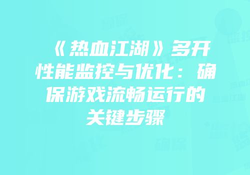 《热血江湖》多开性能监控与优化：确保游戏流畅运行的关键步骤