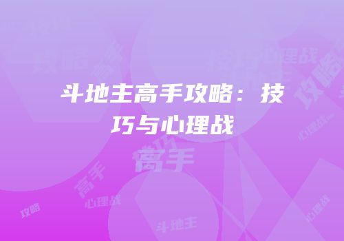 斗地主高手攻略：技巧与心理战