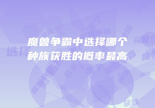 魔兽争霸中选择哪个种族获胜的概率最高