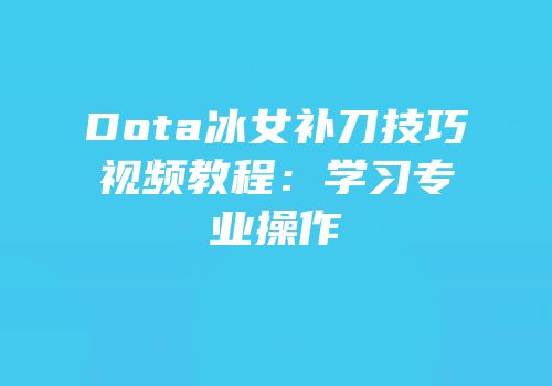 Dota冰女补刀技巧视频教程：学习专业操作