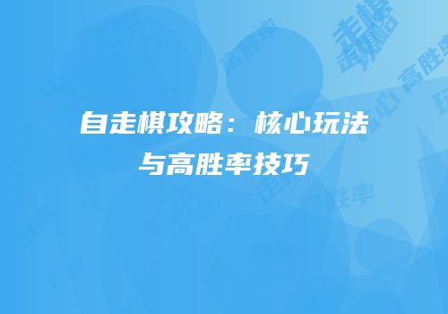 自走棋攻略：核心玩法与高胜率技巧