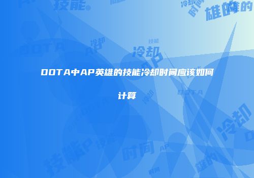 DOTA中AP英雄的技能冷却时间应该如何计算