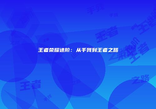 王者荣耀进阶：从手残到王者之路