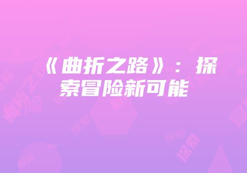 《曲折之路》：探索冒险新可能