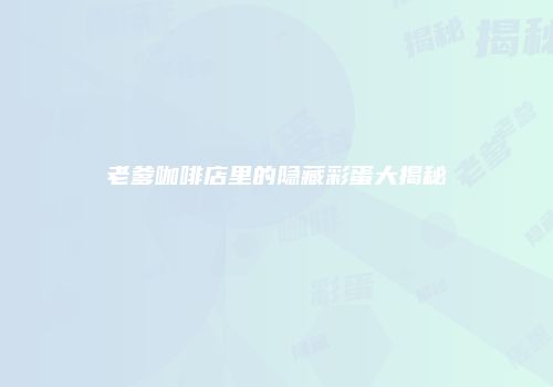 老爹咖啡店里的隐藏彩蛋大揭秘