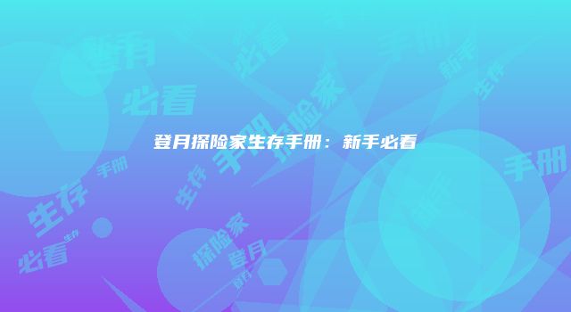 登月探险家生存手册：新手必看