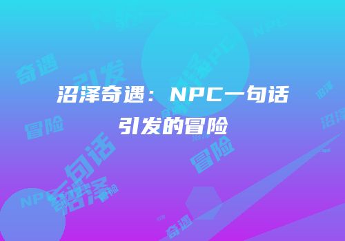 沼泽奇遇：NPC一句话引发的冒险