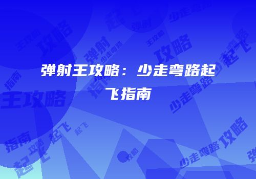弹射王攻略：少走弯路起飞指南