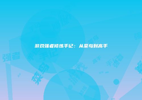 游戏强者修炼手记：从菜鸟到高手