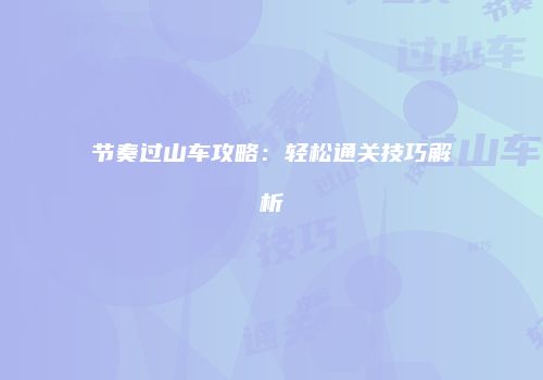 节奏过山车攻略：轻松通关技巧解析