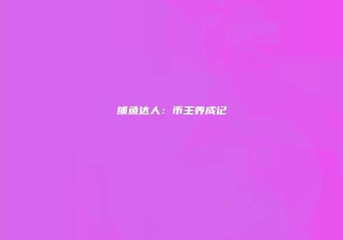 捕鱼达人：币王养成记