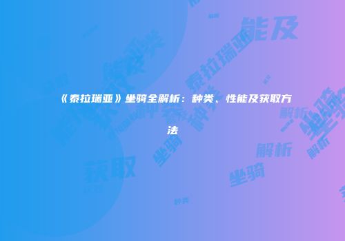 《泰拉瑞亚》坐骑全解析：种类、性能及获取方法