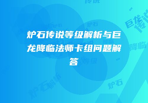 炉石传说等级解析与巨龙降临法师卡组问题解答