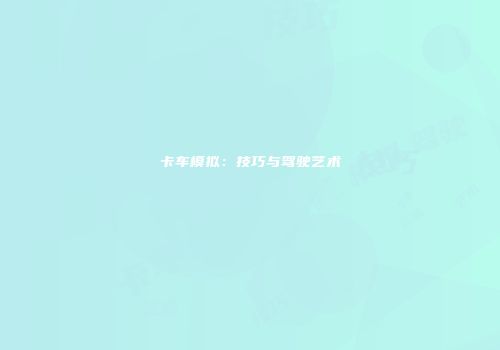 卡车模拟：技巧与驾驶艺术