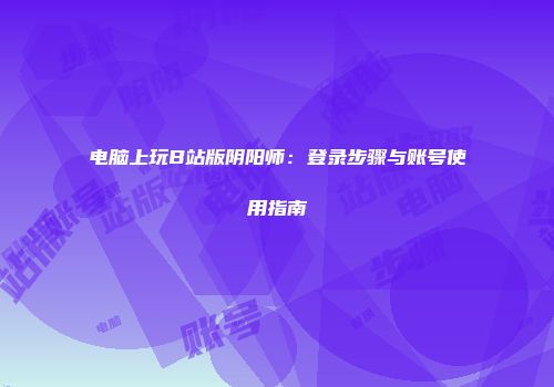 电脑上玩B站版阴阳师：登录步骤与账号使用指南