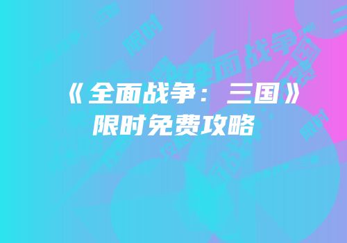 《全面战争：三国》限时免费攻略