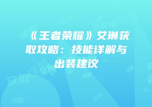《王者荣耀》艾琳获取攻略：技能详解与出装建议
