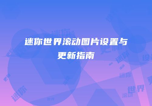 迷你世界滚动图片设置与更新指南