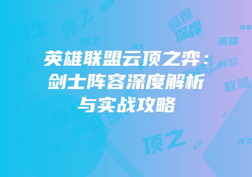 英雄联盟云顶之弈：剑士阵容深度解析与实战攻略