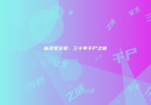 幽灵女王号：三十年干尸之谜