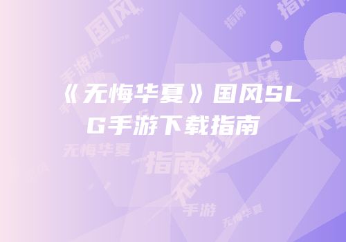 《无悔华夏》国风SLG手游下载指南
