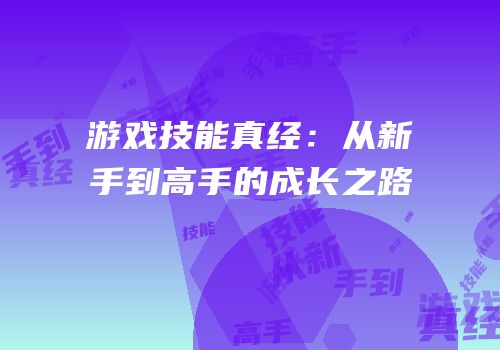 游戏技能真经：从新手到高手的成长之路